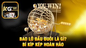Bao lô đầu đuôi là gì? Bí kíp kép hoàn hảo cho dân chơi số