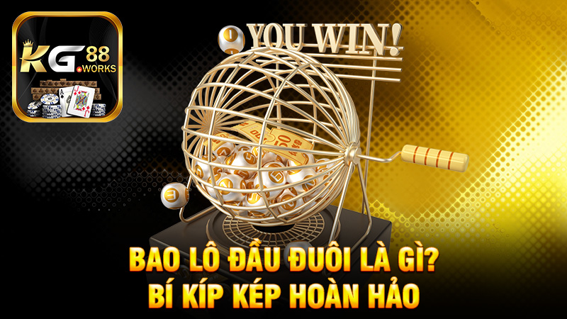 Bao lô đầu đuôi là gì? Bí kíp kép hoàn hảo cho dân chơi số