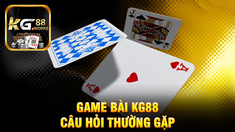 Những Câu Hỏi Thường Gặp Về Game Bài KG88