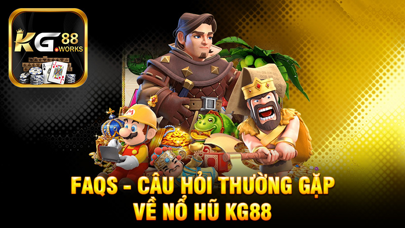 FAQs - Câu Hỏi Thường Gặp Về Nổ Hũ KG88