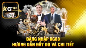 Đăng nhập KG88 - Hướng dẫn đầy đủ và chi tiết để trải nghiệm cá cược tốt nhất