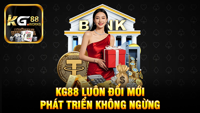KG88 luôn đổi mới phát triển không ngừng